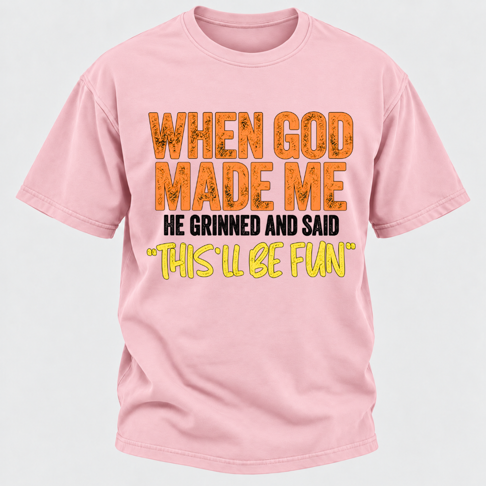 When God Made Me He Grinned And Said This'll Be Fun Distressed Funny Quote Graphic T-Shirt