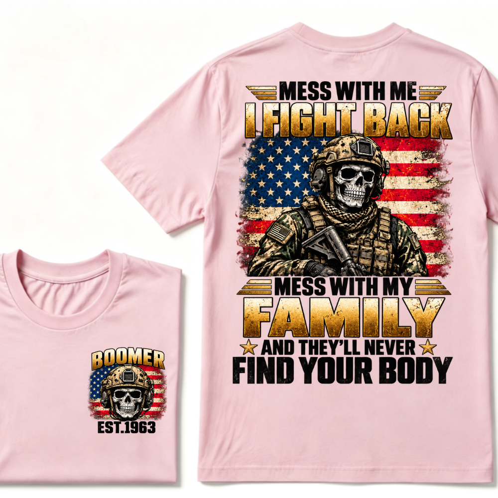 ess With Me I Fight Back Mess With My Family And They’ll Never Find Your Body Boomer Soldier Skull EST. Year T-Shirt