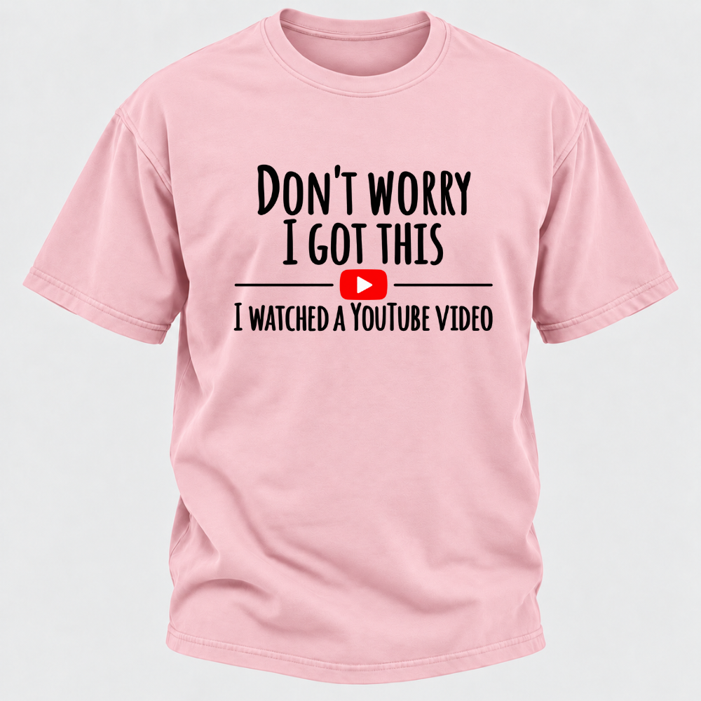Don't Worry I Got This I Watched A Youtube Video Funny Meme Graphic T-Shirt