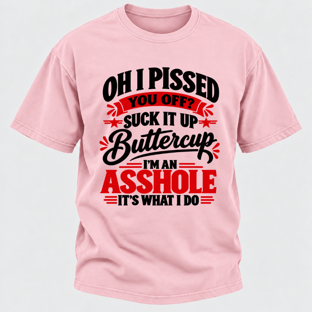 Oh I Pissed You Off Suck It Up Buttercup Sarcastic Quote Graphic T-Shirt