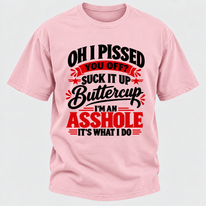 Oh I Pissed You Off Suck It Up Buttercup Sarcastic Quote Graphic T-Shirt