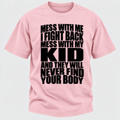 Mess With Me I Fight Back Mess With My Kid And They Will Never Find Your Body Graphic Tshirt