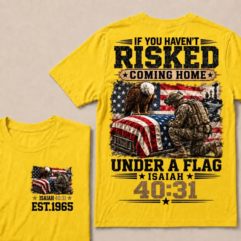 If You Haven’t Risked Coming Home Under A Flag Isaiah 40:31 EST.Year Veteran Eagle American Flag T-Shirt