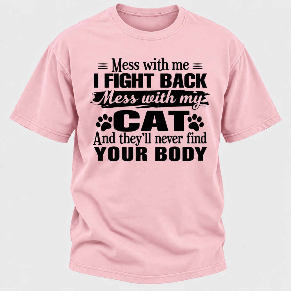 Mess With Me I Fight Back Mess With My Cat And They’ll Never Find Your Body Funny T-Shirt