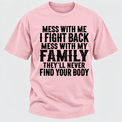 Mess With Me I Fight Back Shirt Mess With My Family And They'll Never Find Your Body T-shirt