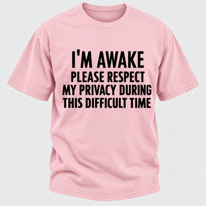 I'm Awake Please Respect My Privacy During This Difficult Time T-Shirt
