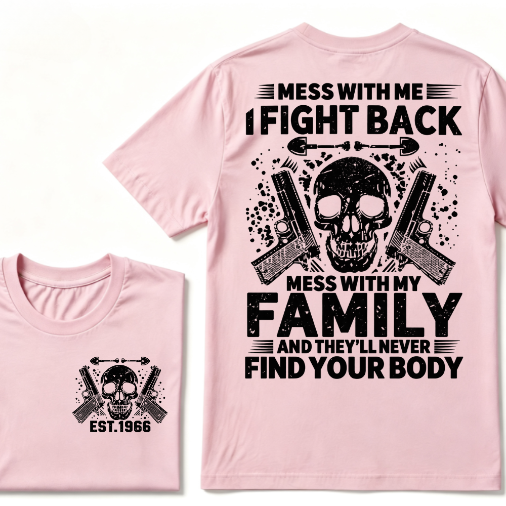 Mess With Me I Fight Back Mess With My Family And They'll Never Find Your Body Skull Gun EST.Year Patriotic Graphic T-Shirt