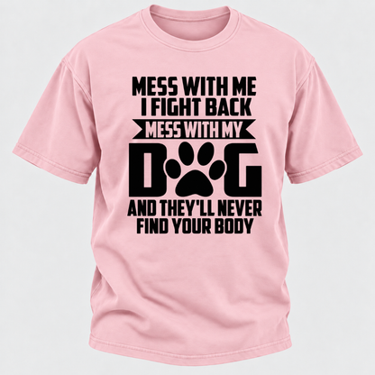 Mess With Me I Fight Back Mess With My Dog And They'll Never Find Your Body Dog Paw Graphic T-Shirt