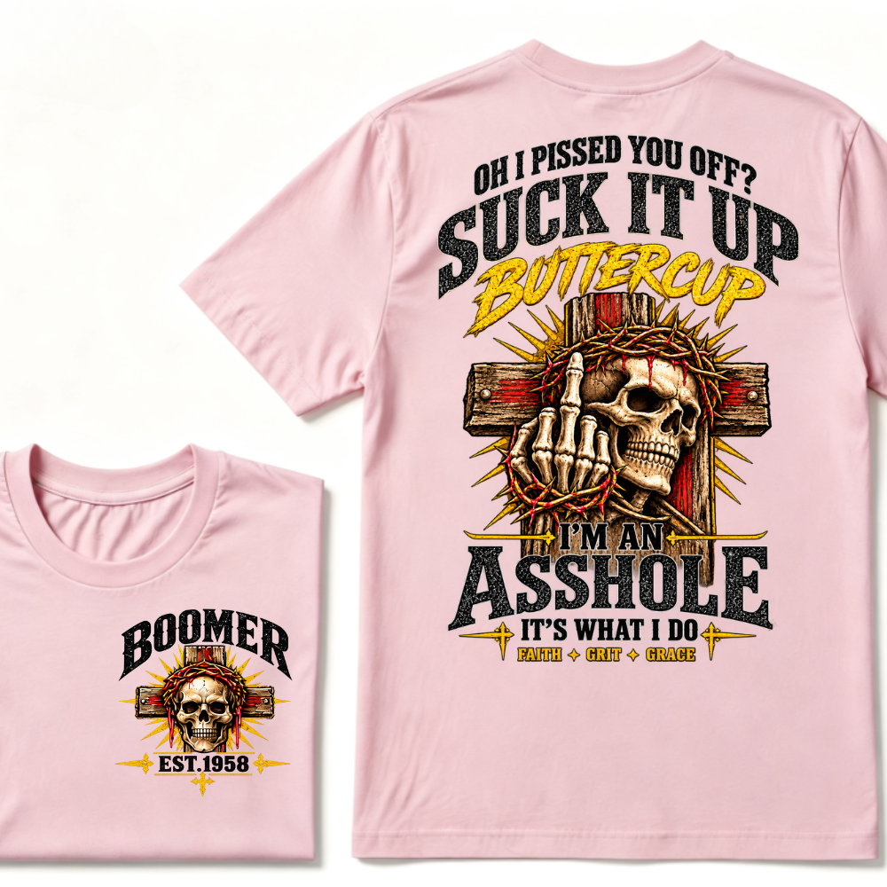 Oh I Pissed You Off Suck It Up Buttercup I'm An Asshole It's What I Do Faith Grit Grace EST.Year T-Shirt