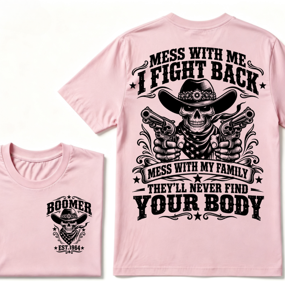 Mess With Me I Fight Back Mess With My Family They'll Never Find Your Body EST.Year Protection Graphic Tee
