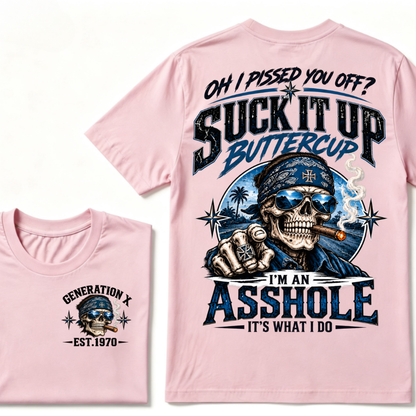 Oh I Pissed You Off? Suck It Up Buttercup I’m An Asshole It’s What I Do Generation X Est.Year Tee