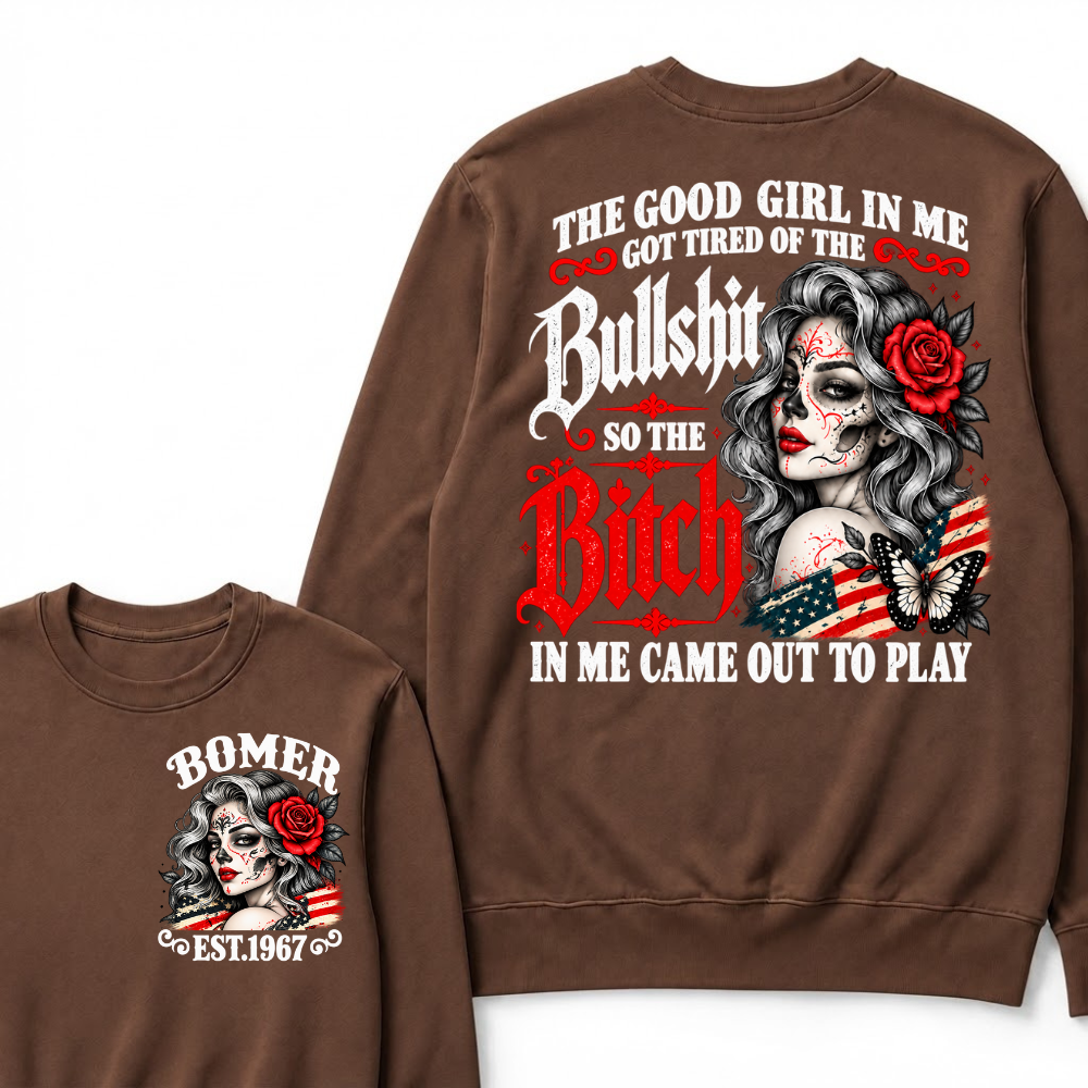 The Good Girl In Me Got Tired Of The Bullshit So The Bitch In Me Came Out To Play EST.Year Lady Attitude Sweatshirt