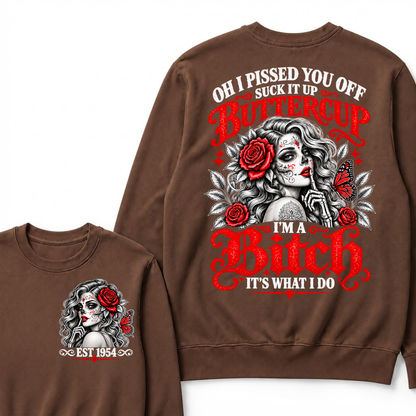 OH I PISSED YOU OFF SUCK IT UP BUTTERCUP I'M A Bitch IT'S WHAT I DO EST.Year Rose Butterfly Graphic Sweatshirt