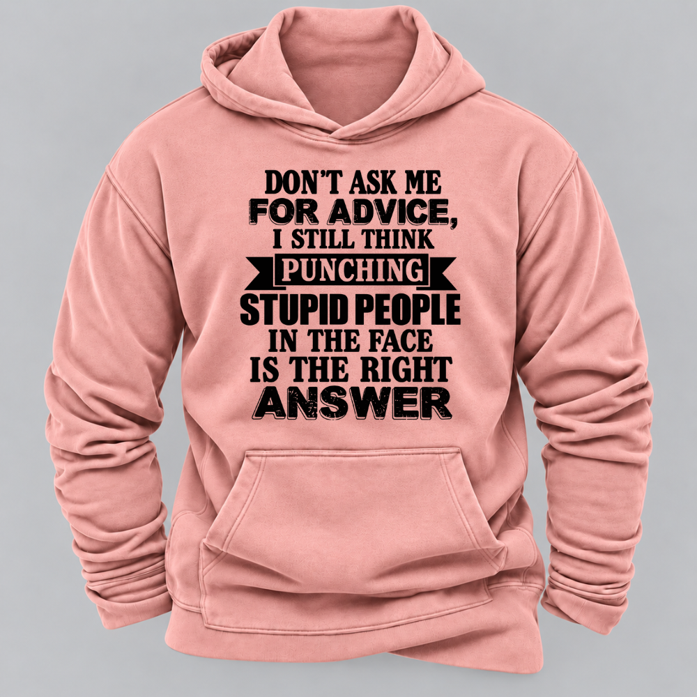 Don't Ask Me For Advice I Still Think Punching Stupid People In The Face Is The Right Answer Funny Sarcastic Quote Hoodie