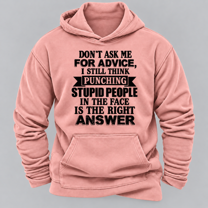 Don't Ask Me For Advice I Still Think Punching Stupid People In The Face Is The Right Answer Funny Sarcastic Quote Hoodie