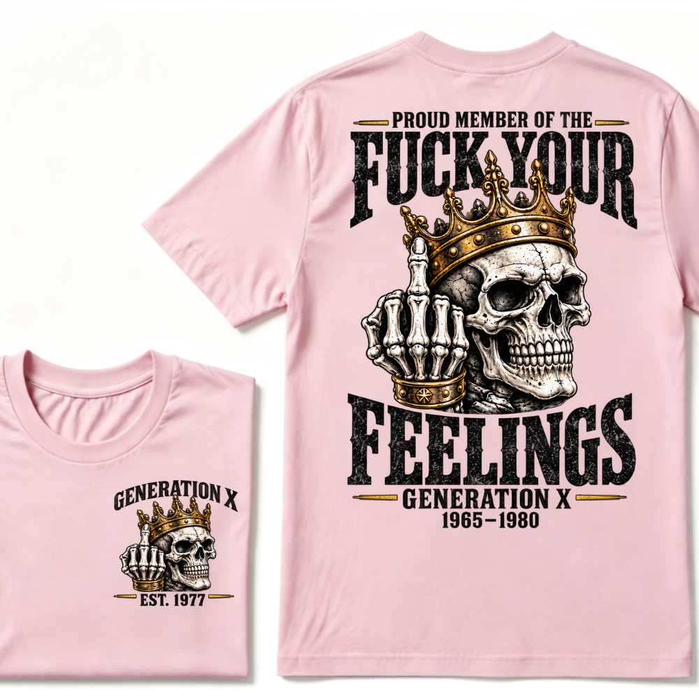 Proud Member Of The FUCK YOUR FEELINGS Gen X 1965-1980 EST.Year Skull Crown Middle Finger T-Shirt