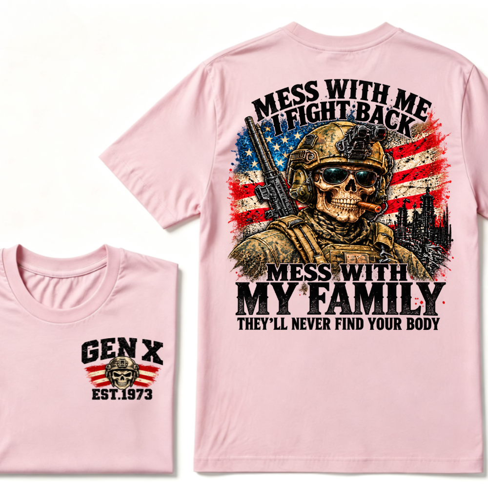 Mess With Me I Fight Back Mess With My Family They’ll Never Find Your Body Gen X Est. Year T-Shirt