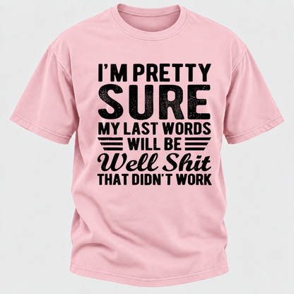I'm Pretty Sure My Last Words Will Be Well Shit That Didn't Work T-Shirt