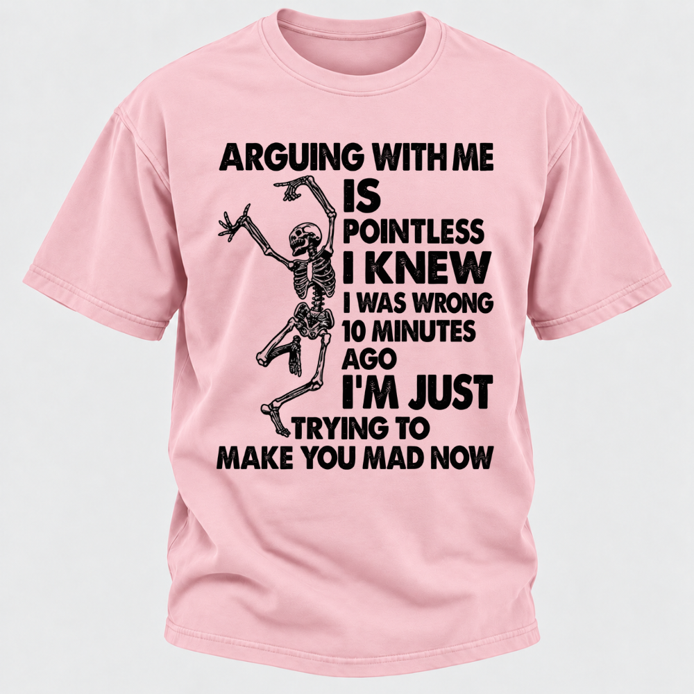 Arguing With Me Is Pointless I Knew I Was Wrong 10 Minutes Ago Funny Dancing Skeleton Graphic T-Shirt