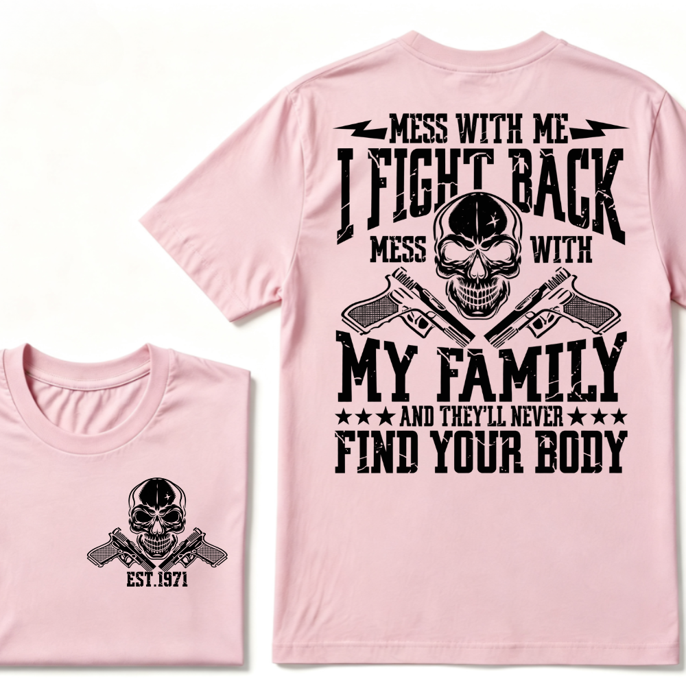 Mess With Me I Fight Back Mess With My Family And They'll Never Find Your Body Skull Crossed Pistols EST.Year Vintage Graphic T-Shirt