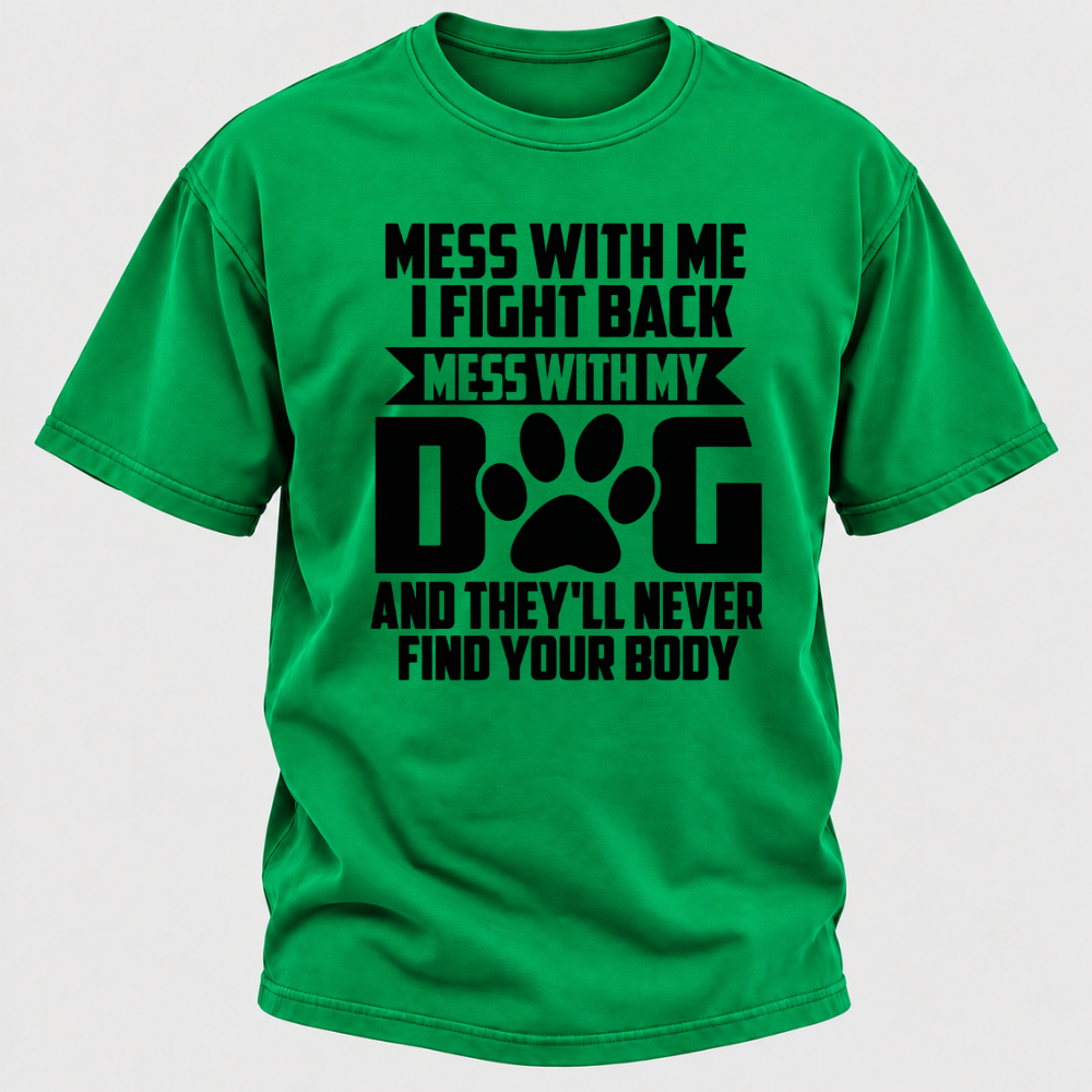 Mess With Me I Fight Back Mess With My Dog And They'll Never Find Your Body Dog Paw Graphic T-Shirt