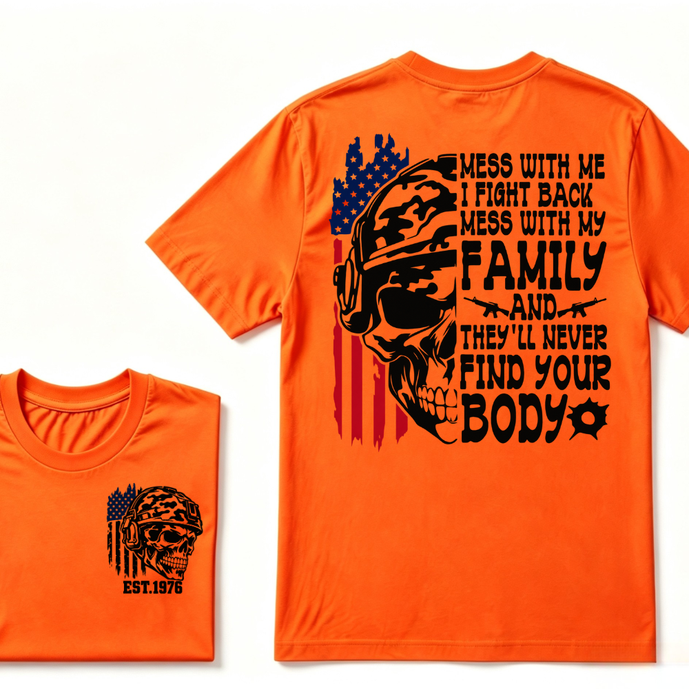 Mess With Me I Fight Back Mess With My Family They'll Never Find Your Body Skull American Flag T-Shirt EST.Year Patriotic Tee