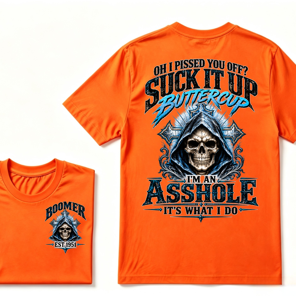 Oh I Pissed You Off? Suck It Up Buttercup I'm An Asshole It's What I Do EST.Year Graphic Tee