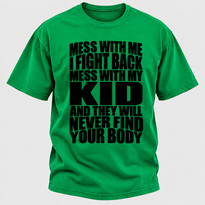 Mess With Me I Fight Back Mess With My Kid And They Will Never Find Your Body Graphic Tshirt