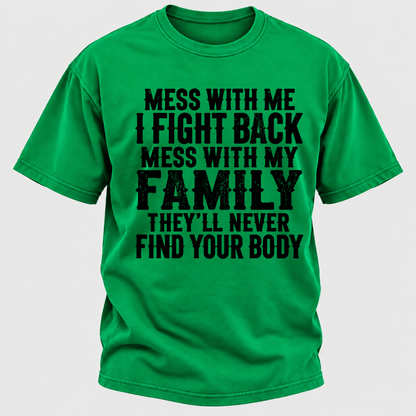 Mess With Me I Fight Back Shirt Mess With My Family And They'll Never Find Your Body T-shirt