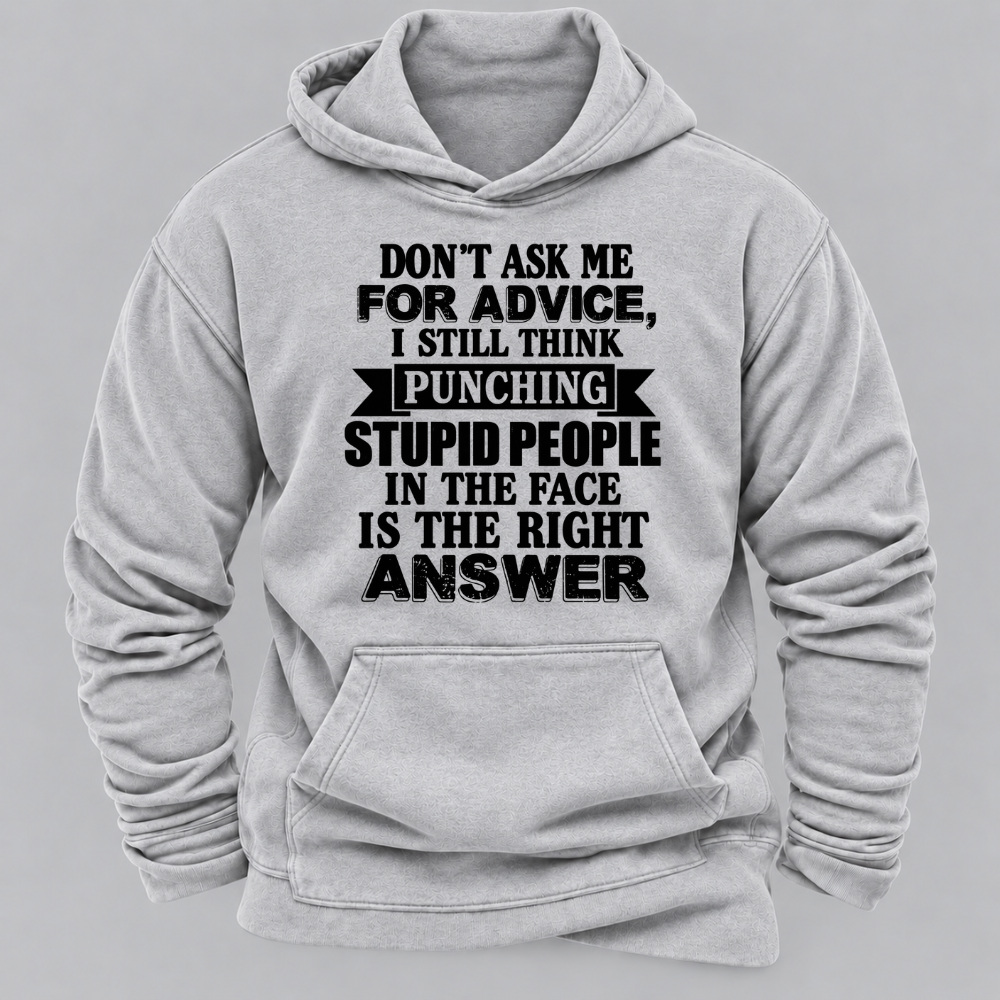 Don't Ask Me For Advice I Still Think Punching Stupid People In The Face Is The Right Answer Funny Sarcastic Quote Hoodie