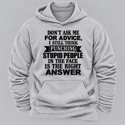 Don't Ask Me For Advice I Still Think Punching Stupid People In The Face Is The Right Answer Funny Sarcastic Quote Hoodie
