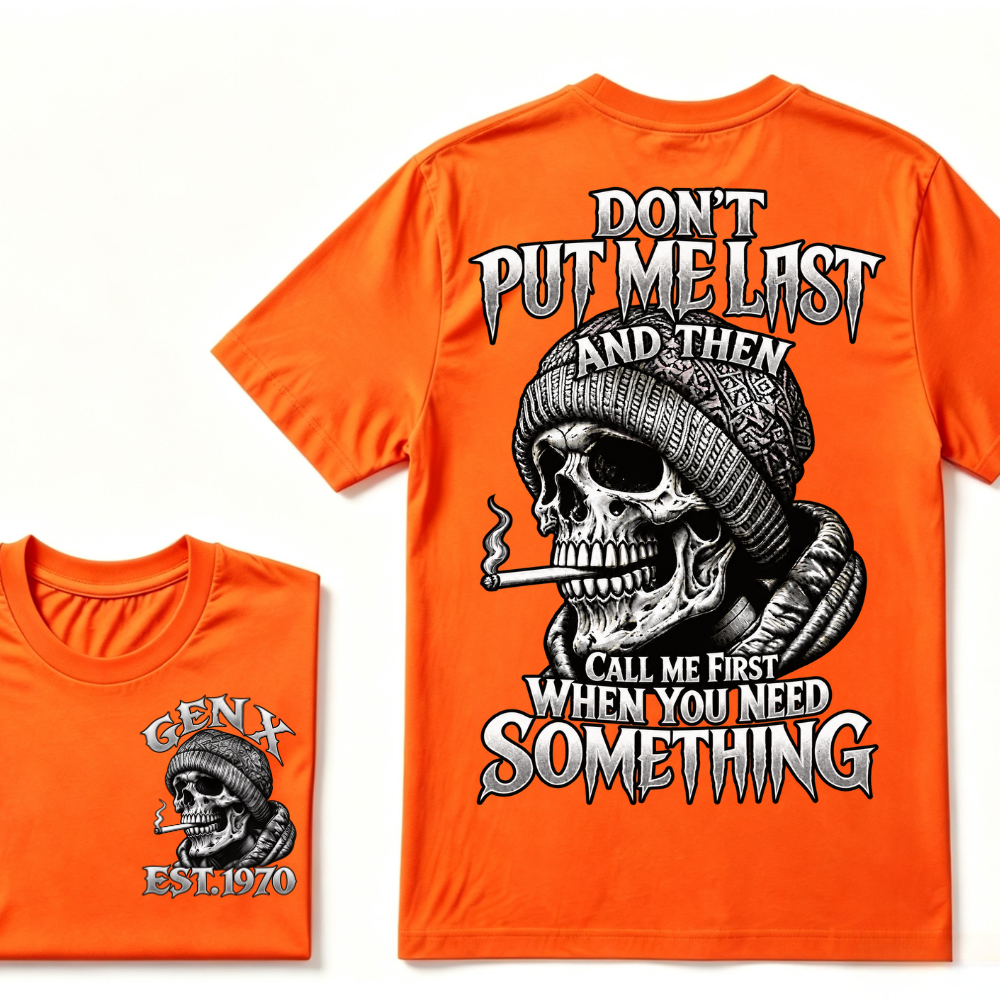 Gen X EST. Year Don't Put Me Last And Then Call Me First When You Need Something Skull T-Shirt
