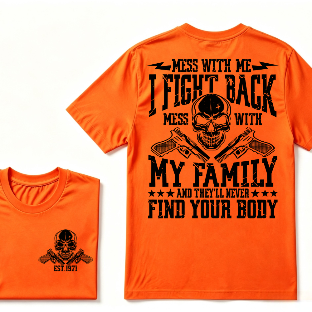 Mess With Me I Fight Back Mess With My Family And They'll Never Find Your Body Skull Crossed Pistols EST.Year Vintage Graphic T-Shirt
