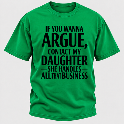 If You Wanna Argue Contact My Daughter She Handles All That Business Funny Graphic T Shirt