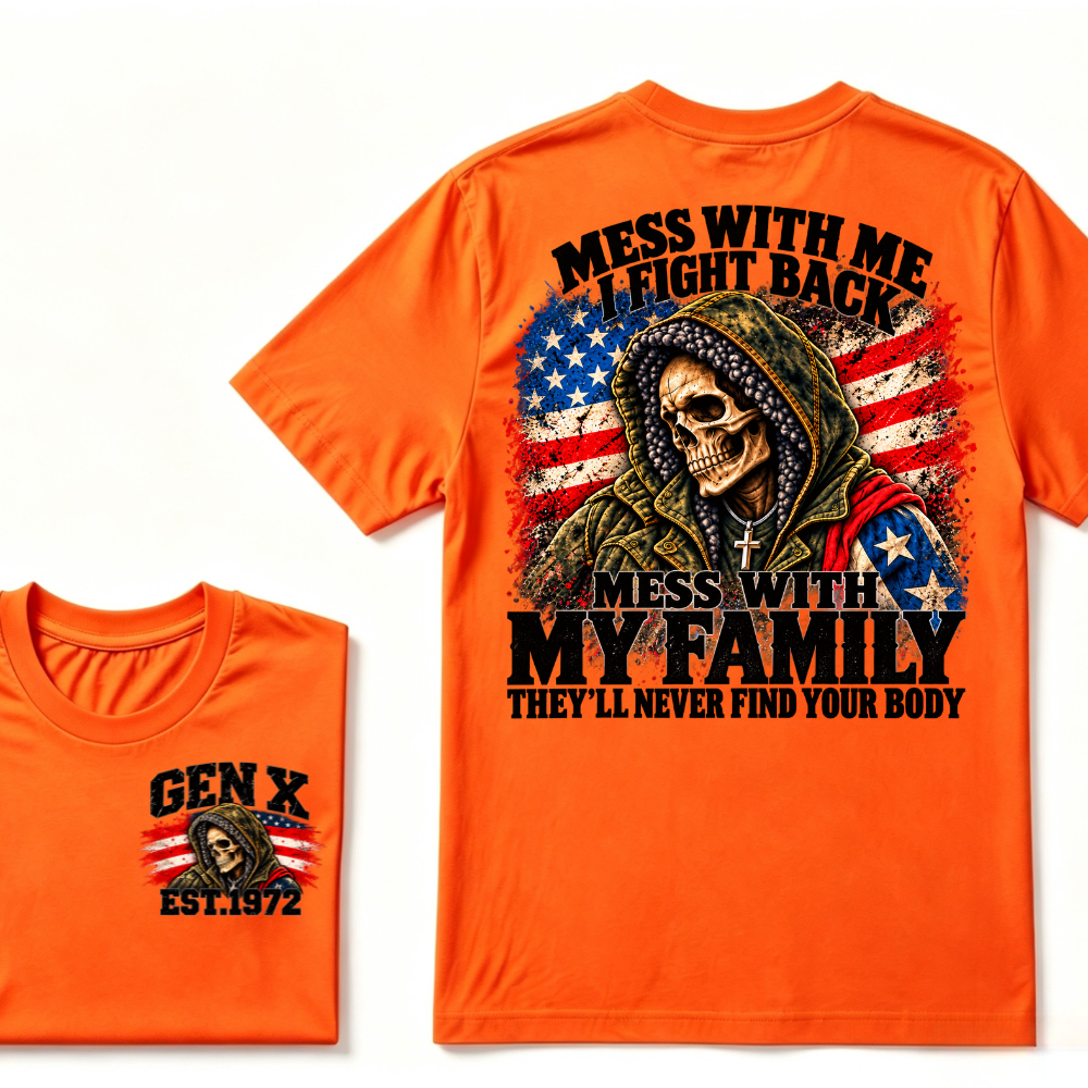 Mess With Me I Fight Back Mess With My Family They'll Never Find Your Body Gen X EST. Year T-Shirt