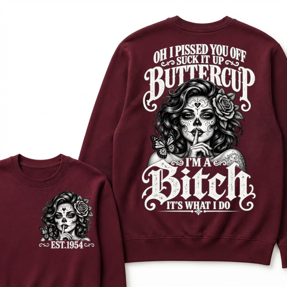 OH I PISSED YOU OFF SUCK IT UP BUTTERCUP I'M A Bitch IT'S WHAT I DO Buttercup Sarcastic Graphic Sweatshirt