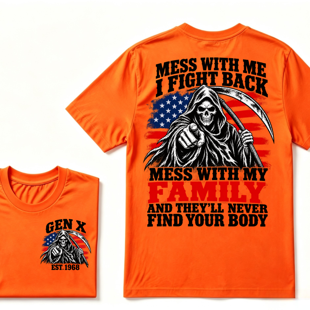 Mess With Me I Fight Back Mess With My Family And They'll Never Find Your Body Gen X EST. Year T-Shirt