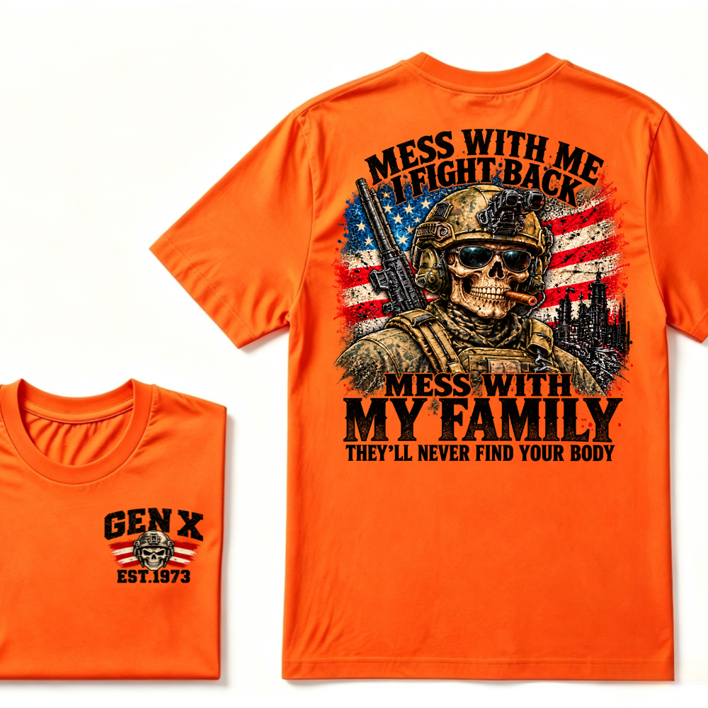 Mess With Me I Fight Back Mess With My Family They’ll Never Find Your Body Gen X Est. Year T-Shirt