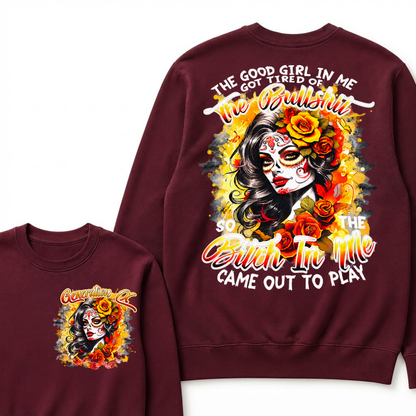The Good Girl In Me Got Tired Of The Bullshit So The Bitch In Me Came Out To Play Graphic Sweatshirt