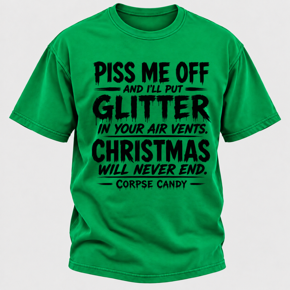 Piss Me Off And I'll Put Glitter In Your Air Vents Christmas Will Never End Corpse Candy Graphic T-Shirt