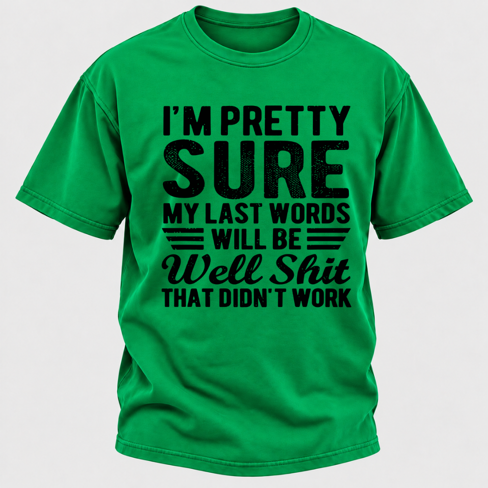 I'm Pretty Sure My Last Words Will Be Well Shit That Didn't Work T-Shirt