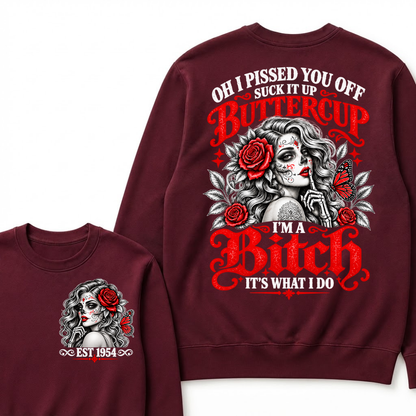OH I PISSED YOU OFF SUCK IT UP BUTTERCUP I'M A Bitch IT'S WHAT I DO EST.Year Rose Butterfly Graphic Sweatshirt