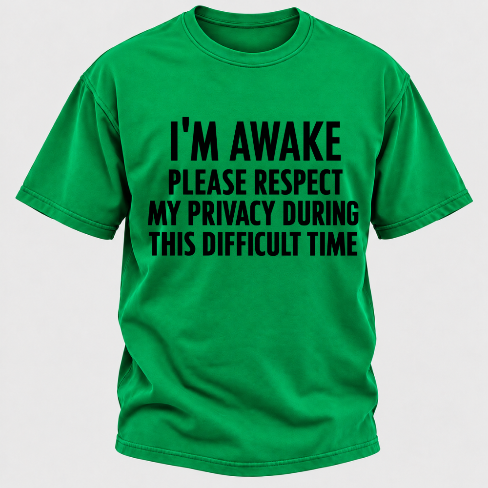 I'm Awake Please Respect My Privacy During This Difficult Time T-Shirt