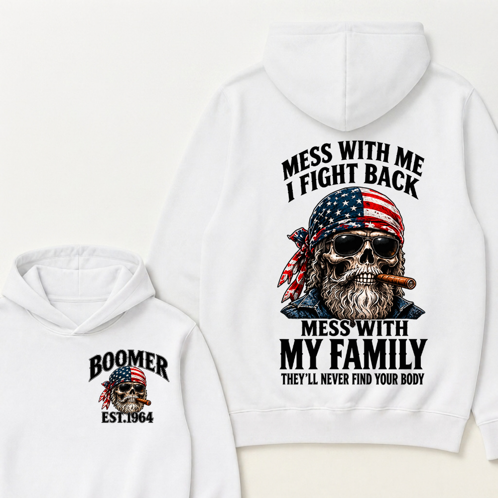 Boomer Est. Year Mess With Me I Fight Back Mess With My Family They’ll Never Find Your Body Hoodie
