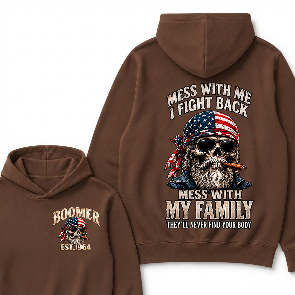 Boomer Est. Year Mess With Me I Fight Back Mess With My Family They’ll Never Find Your Body Hoodie