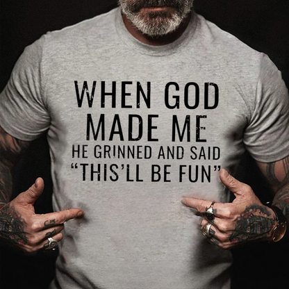 When God Made Me He Grinned and Said"This'll Be Fun" T-shirts