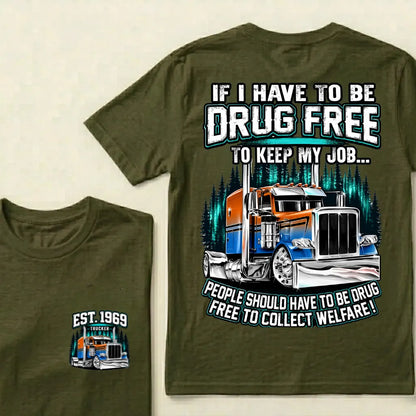 Custom EST.Year If I Have To Be Drug Free To Keep My Job People Should Have To Be Drug Free To Collect Welfare Graphic T-Shir