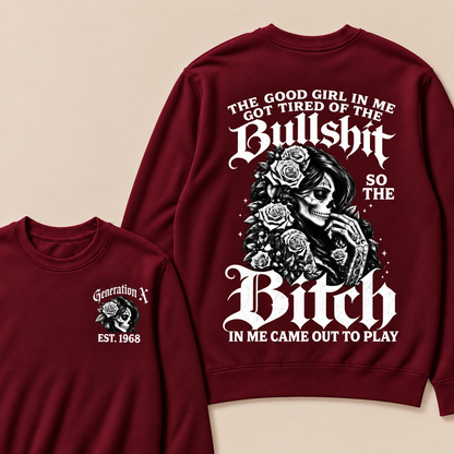 The Good Girl In Me Got Tired Of The Bullshit So The Bitch In Me Came Out To Play Custom Year Sweatshirt