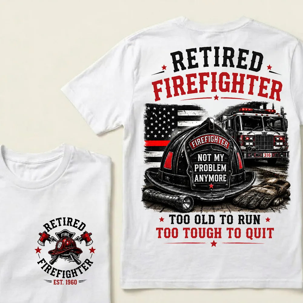 "Retired Firefighter — Not My Problem Anymore" Crew Neck T-Shirt | Too Old To Run, Too Tough To Quit Tee