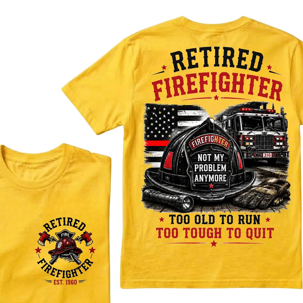"Retired Firefighter — Not My Problem Anymore" Crew Neck T-Shirt | Too Old To Run, Too Tough To Quit Tee